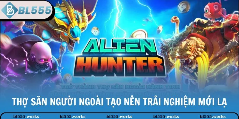 Thợ săn người ngoài tạo nên trải nghiệm mới lạ