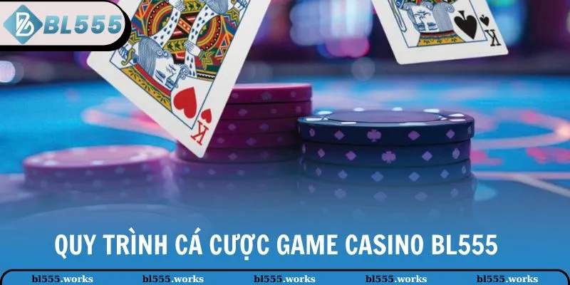 Quy trình cá cược game Casino BL555