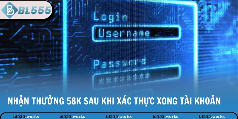 Nhận thưởng 58K sau khi xác thực xong tài khoản 