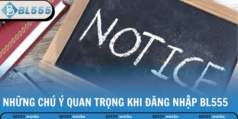 Những chú ý quan trọng khi đăng nhập BL555