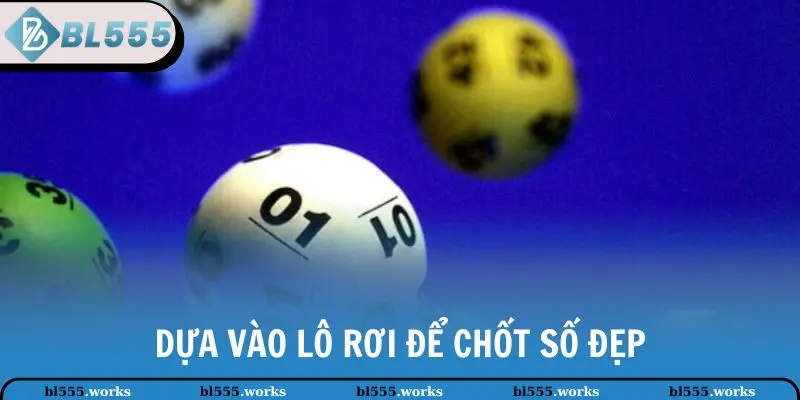 Dựa vào lô rơi để chốt số đẹp