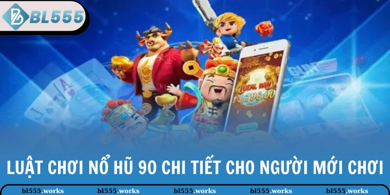 Luật chơi Nổ Hũ 90 chi tiết cho người mới chơi