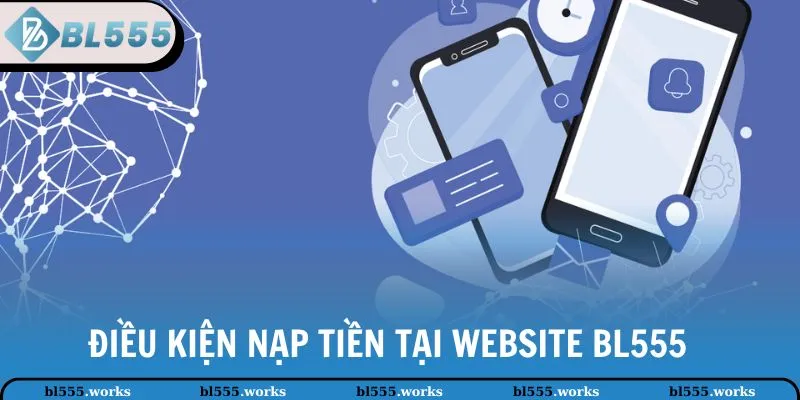 Nạp Tiền BL555 1 Điều kiện để hội viên nạp tiền tại website BL555