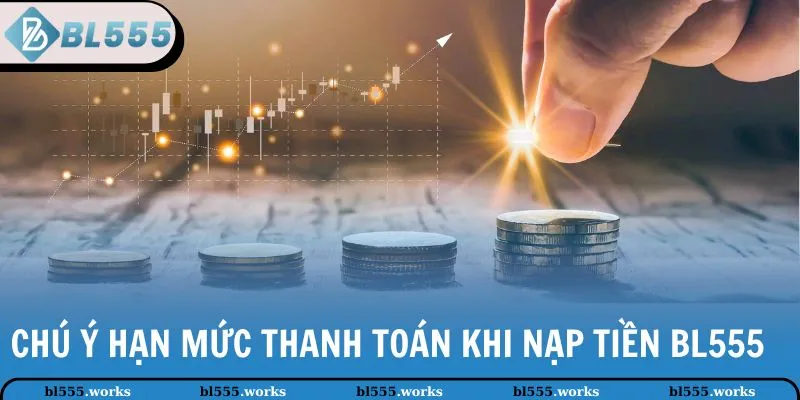 Chú ý hạn mức thanh toán khi nạp tiền BL555 