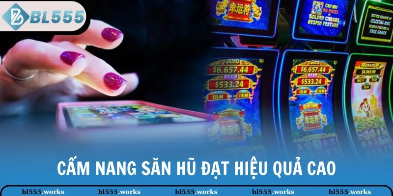 Cẩm nang săn hũ đạt hiệu quả cao