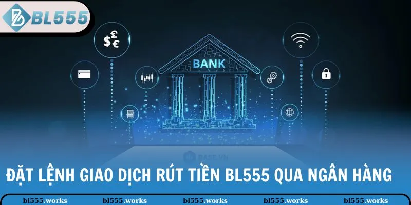 Đặt lệnh giao dịch rút tiền BL555 qua ngân hàng