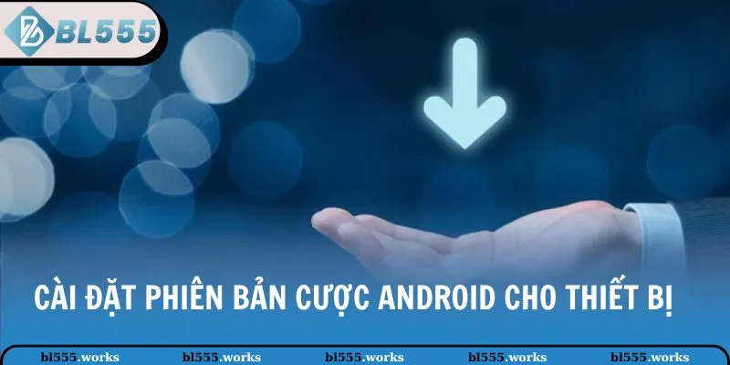 Cài đặt phiên bản cược Android cho thiết bị